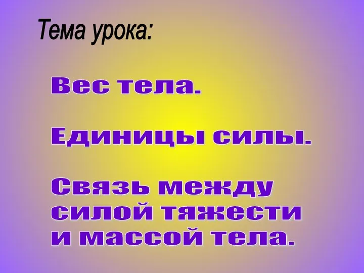 Вес тела. Единицы силы. Связь между силой тяжести и массой тела. Тема урока: