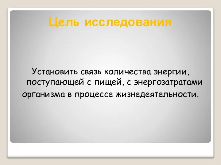 Цель исследования Установить связь количества энергии, поступающей с пищей, с энергозатратами организма в процессе жизнедеятельности.