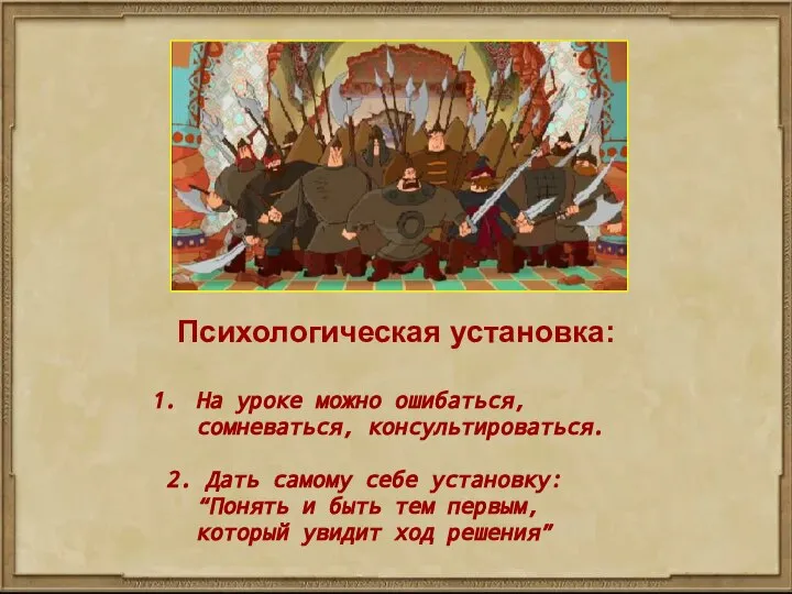 Психологическая установка: На уроке можно ошибаться, сомневаться, консультироваться. 2. Дать самому