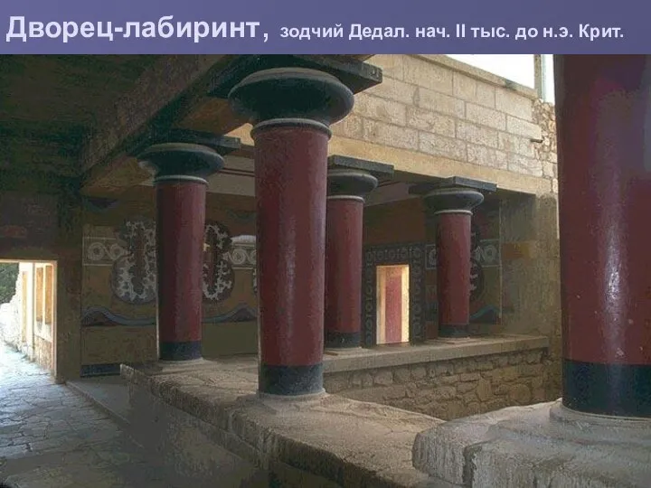 Дворец-лабиринт, зодчий Дедал. нач. II тыс. до н.э. Крит.