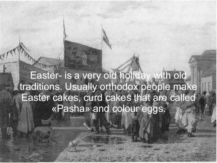 Easter- is a very old holiday with old traditions. Usually orthodox