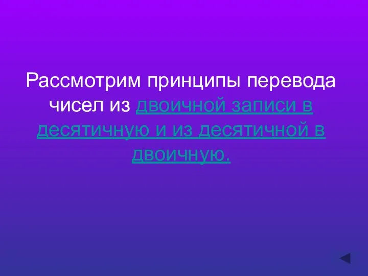 Рассмотрим принципы перевода чисел из двоичной записи в десятичную и из десятичной в двоичную.