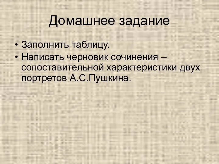 Домашнее задание Заполнить таблицу. Написать черновик сочинения – сопоставительной характеристики двух портретов А.С.Пушкина.