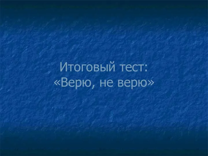 Итоговый тест: «Верю, не верю»