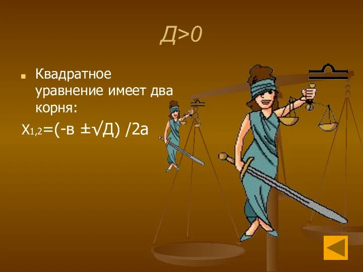 Д>0 Квадратное уравнение имеет два корня: Х1,2=(-в ±√Д) /2а