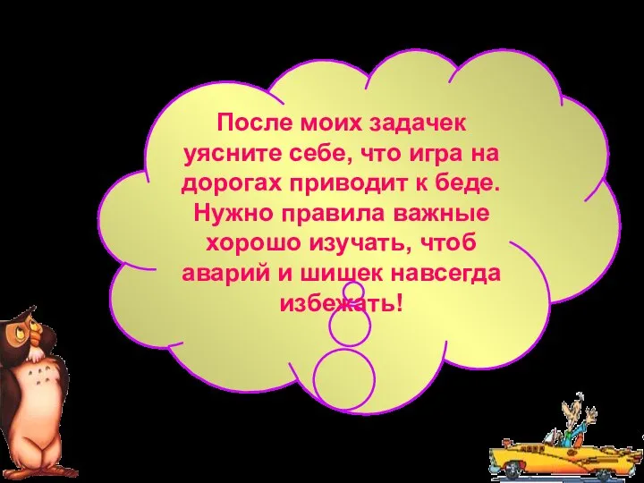 После моих задачек уясните себе, что игра на дорогах приводит к