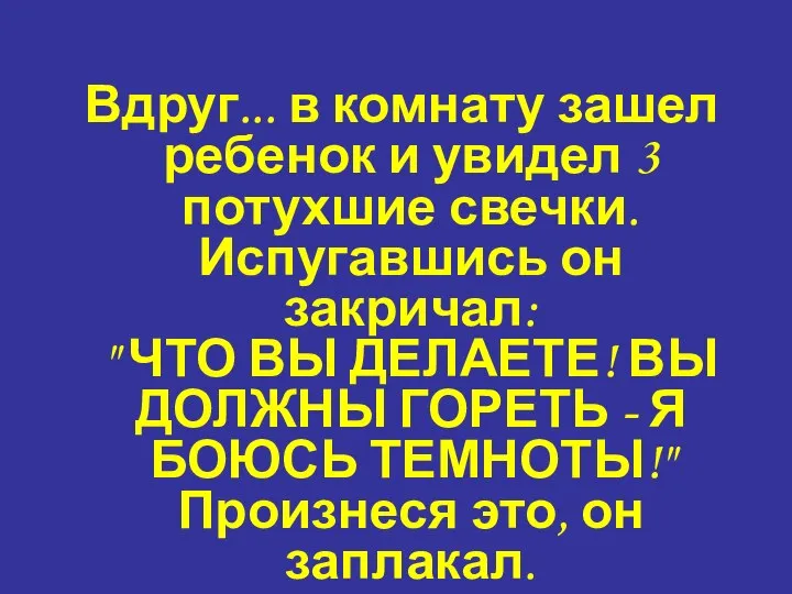 Вдруг... в комнату зашел ребенок и увидел 3 потухшие свечки. Испугавшись