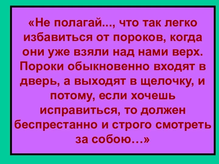 «Не полагай..., что так легко избавиться от пороков, когда они уже