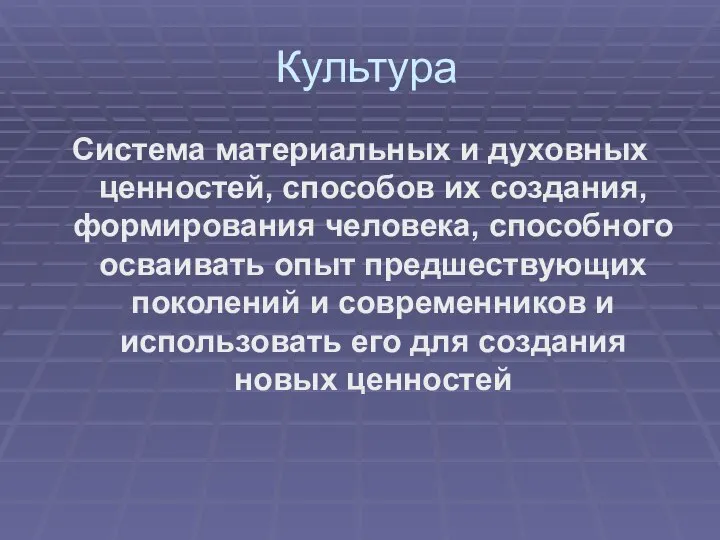 Культура Система материальных и духовных ценностей, способов их создания, формирования человека,