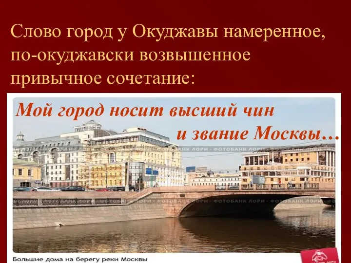 Слово город у Окуджавы намеренное, по-окуджавски возвышенное привычное сочетание: Мой город