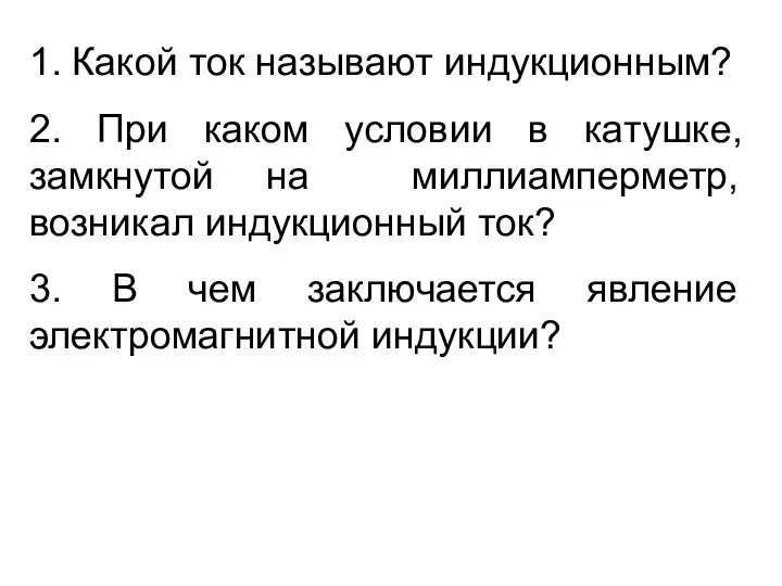 1. Какой ток называют индукционным? 2. При каком условии в катушке,