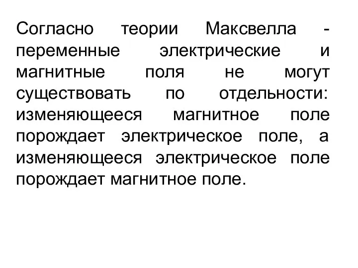 Согласно теории Максвелла - переменные электрические и магнитные поля не могут