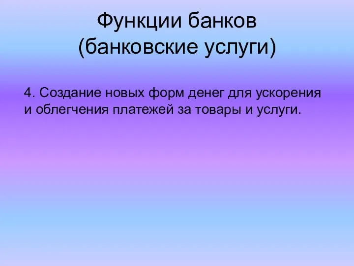 Функции банков (банковские услуги) 4. Создание новых форм денег для ускорения