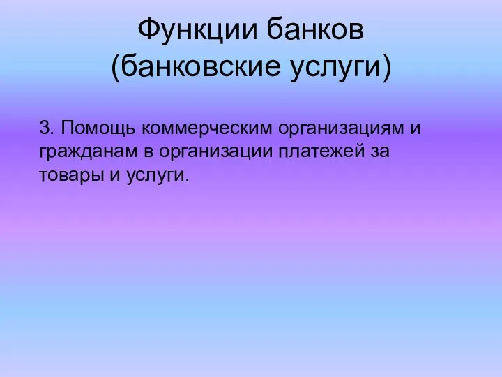 Функции банков (банковские услуги) 3. Помощь коммерческим организациям и гражданам в