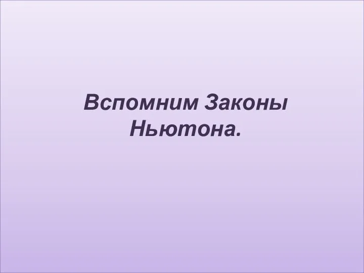 Вспомним Законы Ньютона.