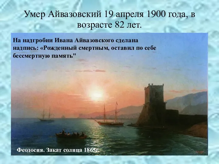 Умер Айвазовский 19 апреля 1900 года, в возрасте 82 лет. На