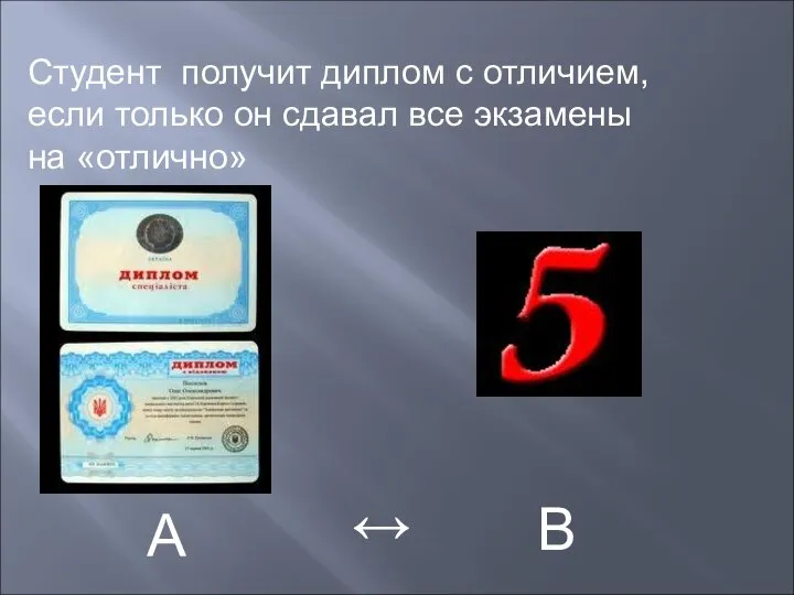 Студент получит диплом с отличием, если только он сдавал все экзамены на «отлично» А ↔ В