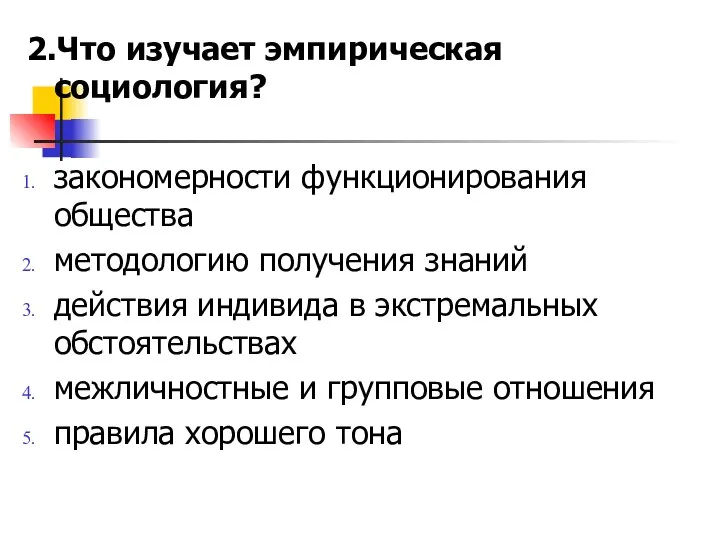 2.Что изучает эмпирическая социология? закономерности функционирования общества методологию получения знаний действия