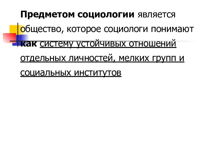 Предметом социологии является общество, которое социологи понимают как систему устойчивых отношений