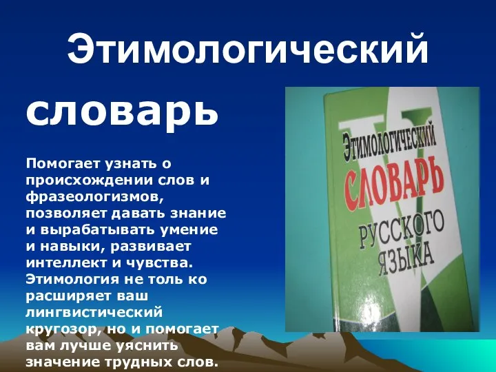 Этимологический словарь Помогает узнать о происхождении слов и фразеологизмов, позволяет давать