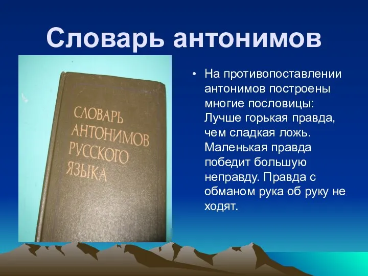 Словарь антонимов На противопоставлении антонимов построены многие пословицы: Лучше горькая правда,