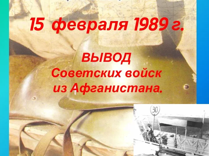 15 февраля 1989 г. ВЫВОД Советских войск из Афганистана.