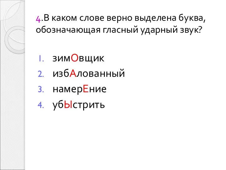 4.В каком слове верно выделена буква, обозначающая гласный ударный звук? зимОвщик избАлованный намерЕние убЫстрить