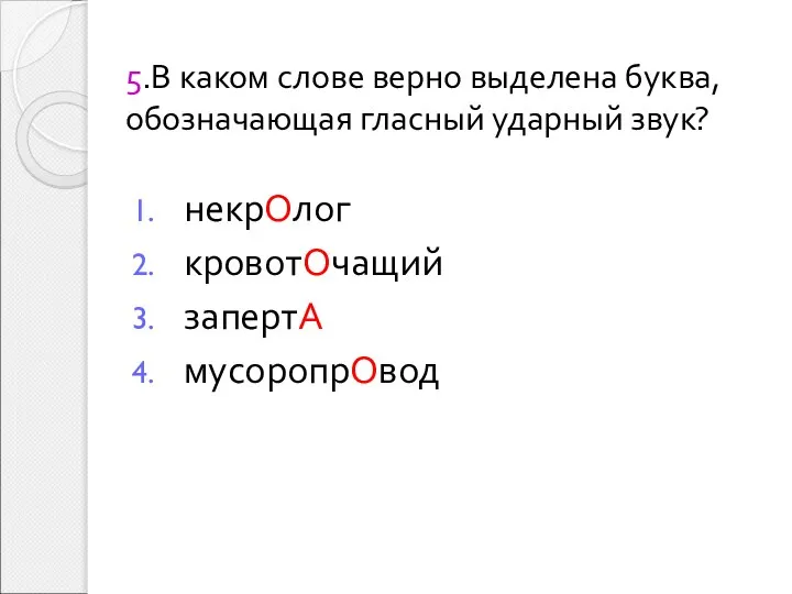 5.В каком слове верно выделена буква, обозначающая гласный ударный звук? некрОлог кровотОчащий запертА мусоропрОвод