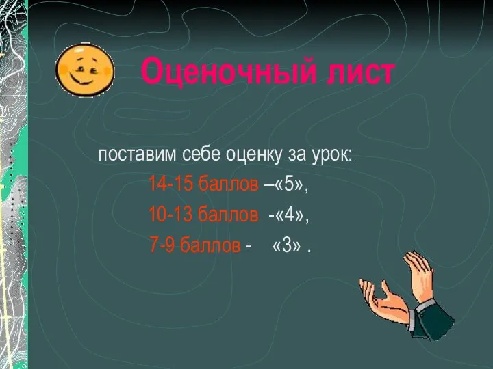 Оценочный лист поставим себе оценку за урок: 14-15 баллов –«5», 10-13