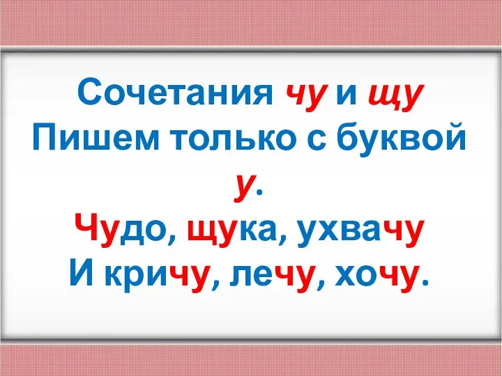 Сочетания чу и щу Пишем только с буквой у. Чудо, щука, ухвачу И кричу, лечу, хочу.