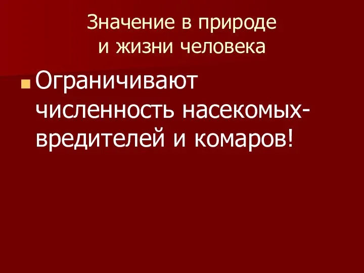 Значение в природе и жизни человека Ограничивают численность насекомых-вредителей и комаров!