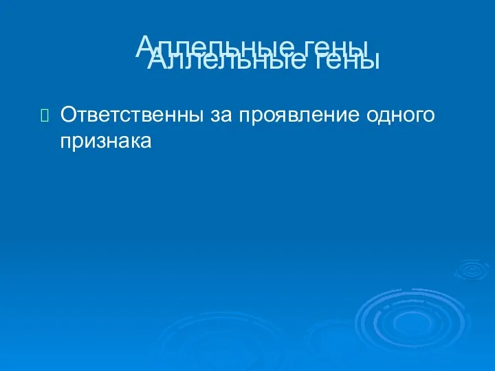 Аллельные гены Аллельные гены Ответственны за проявление одного признака