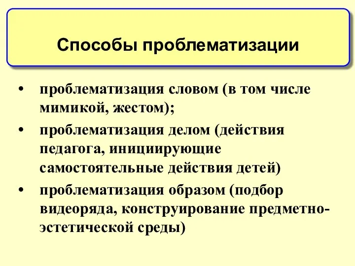 проблематизация словом (в том числе мимикой, жестом); проблематизация делом (действия педагога,