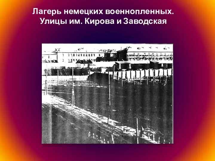 Лагерь немецких военнопленных. Улицы им. Кирова и Заводская