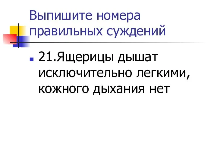 Выпишите номера правильных суждений 21.Ящерицы дышат исключительно легкими, кожного дыхания нет