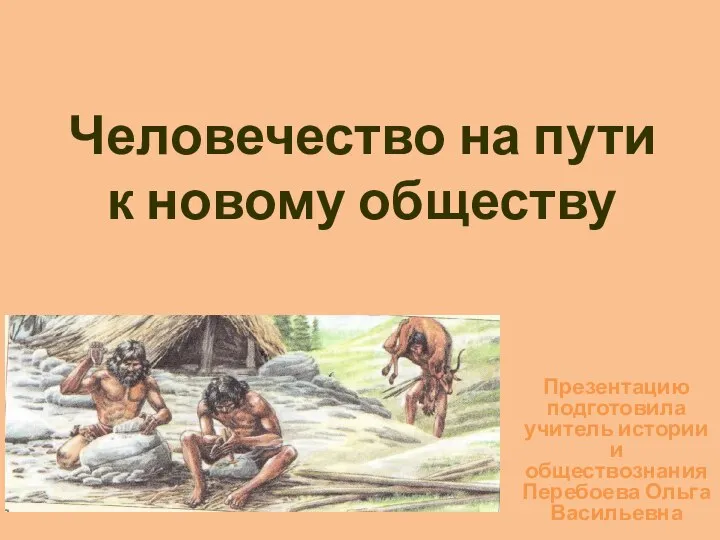 Человечество на пути к новому обществу Презентацию подготовила учитель истории и обществознания Перебоева Ольга Васильевна