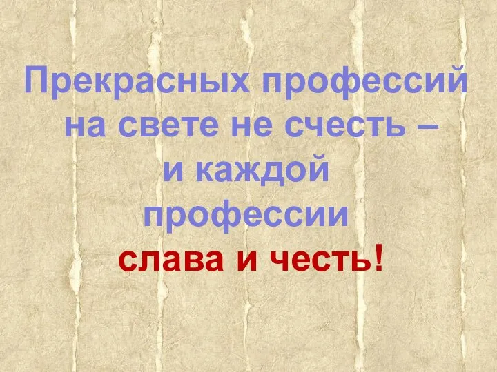 Прекрасных профессий на свете не счесть – и каждой профессии слава и честь!