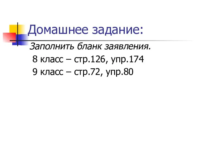 Домашнее задание: Заполнить бланк заявления. 8 класс – стр.126, упр.174 9 класс – стр.72, упр.80