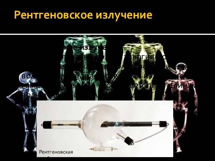 Рентгеновское излучение Рентгеновское излучение — электромагнитные волны, энергия фотонов которых лежит