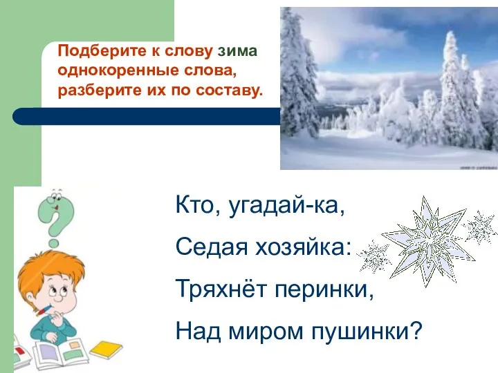 Кто, угадай-ка, Седая хозяйка: Тряхнёт перинки, Над миром пушинки? Подберите к