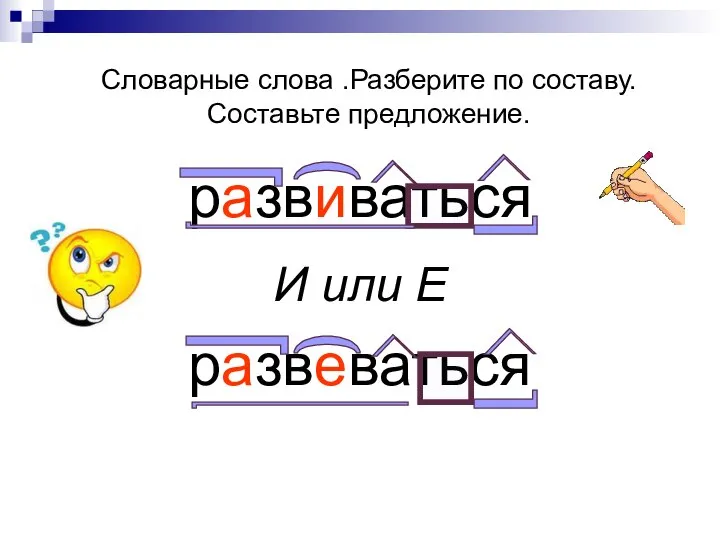 Словарные слова .Разберите по составу. Составьте предложение. развиваться И или Е развеваться