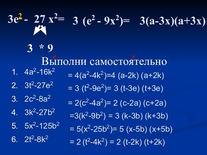 3e2 - 27 x2= 3 3 * 9 4a2-16k2 3t2-27e2 2c2-8a2