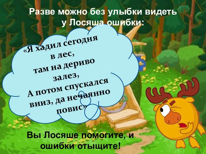 «Я хадил сегодня в леc, там на дериво залез, А потом