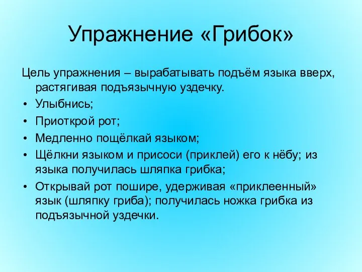 Упражнение «Грибок» Цель упражнения – вырабатывать подъём языка вверх, растягивая подъязычную