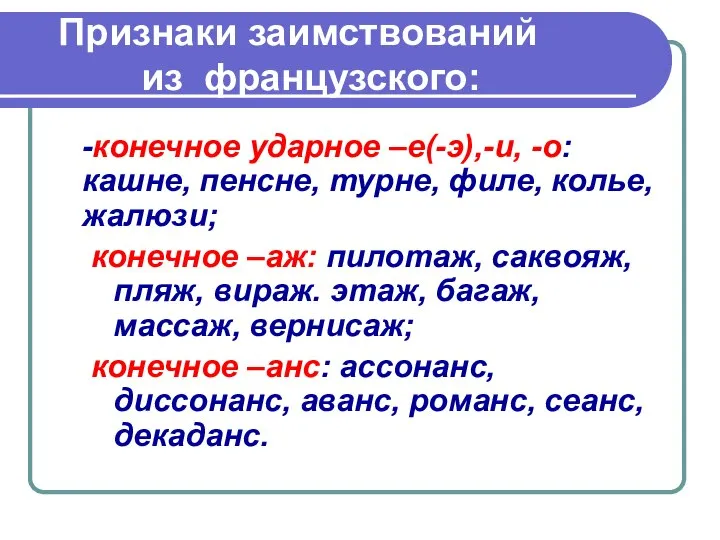 Признаки заимствований из французского: -конечное ударное –е(-э),-и, -о: кашне, пенсне, турне,