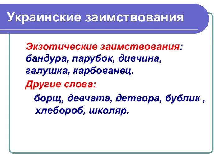 Украинские заимствования Экзотические заимствования: бандура, парубок, дивчина, галушка, карбованец. Другие слова: