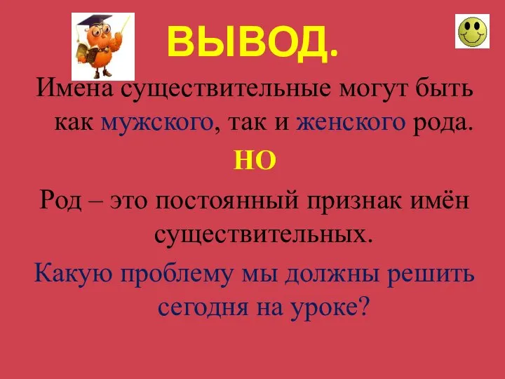 ВЫВОД. Имена существительные могут быть как мужского, так и женского рода.