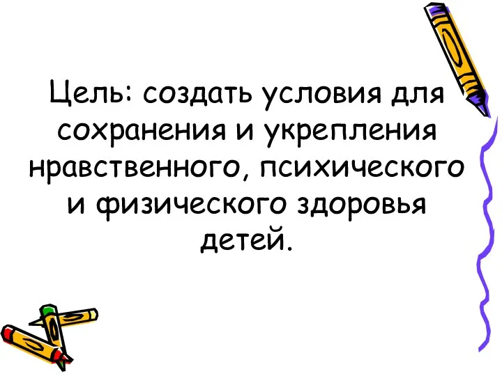 Цель: создать условия для сохранения и укрепления нравственного, психического и физического здоровья детей.