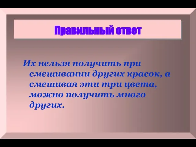 Правильный ответ Их нельзя получить при смешивании других красок, а смешивая