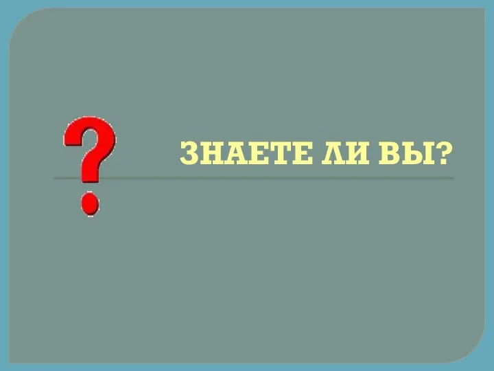 ЗНАЕТЕ ЛИ ВЫ?